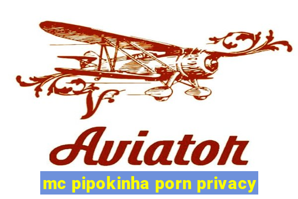 mc pipokinha porn privacy